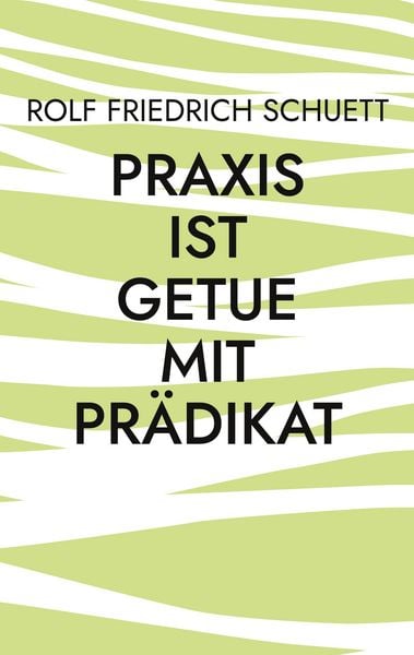 Produktbild: Praxis ist Getue mit Pr&auml;dikat