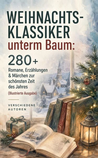 Produktbild: Weihnachts-Klassiker unterm Baum: 280+ Romane, Erz&auml;hlungen & M&auml;rchen zur sch&ouml;nsten Zeit des Jahres (Illustrierte Ausgabe)