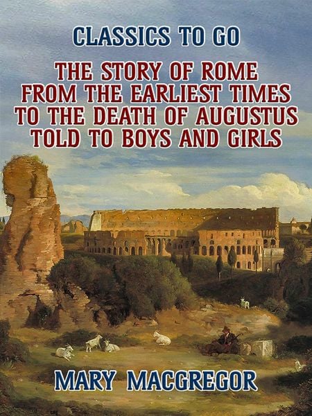 Produktbild: The Story of Rome, From the Earliest Times to the Death of Augustus, Told to Boys and Girls