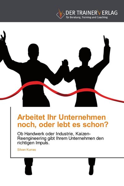 Arbeitet Ihr Unternehmen noch, oder lebt es schon?, Taschenbuch von Silvan Kurras, Trainerverlag, 9783841750044