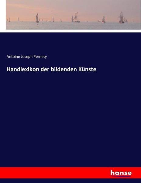 Handlexikon der bildenden Künste, Taschenbuch von Antoine Joseph Pernety, Hansebooks, 9783743384958