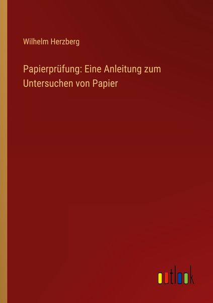 Papierprüfung: Eine Anleitung zum Untersuchen von Papier, Taschenbuch von Wilhelm Herzberg, Outlook, 9783368902162