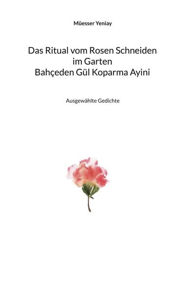 Produktbild: Bah&ccedil;eden G&uuml;l Koparma Ayini Das Ritual vom Rosen Schneiden im Garten