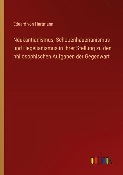 Produktbild: Neukantianismus, Schopenhauerianismus und Hegelianismus in ihrer Stellung zu den philosophischen Aufgaben der Gegenwart