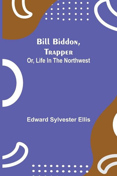 Produktbild: Bill Biddon, Trapper; Or, Life In The Northwest