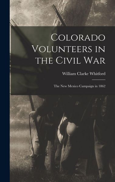 Produktbild: Colorado Volunteers in the Civil war; the New Mexico Campaign in 1862