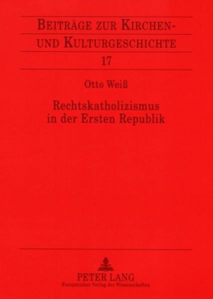 Rechtskatholizismus in der Ersten Republik / Beiträge zur Kirchen- und Kulturgeschichte Bd. 17, Taschenbuch von Otto Weiss, Peter Lang GmbH,