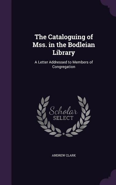 Produktbild: The Cataloguing of Mss. in the Bodleian Library: A Letter Addressed to Members of Congregation
