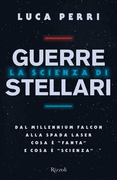 Produktbild: La scienza di Guerre Stellari. Dal Millennium Falcon alla spada laser cosa &egrave; 'fanta' e cosa &egrave; 'scienza'
