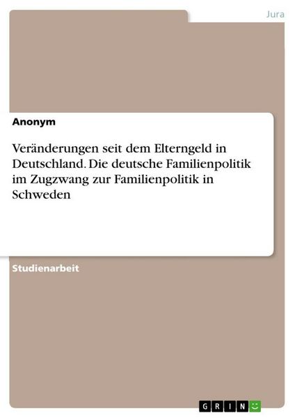 Produktbild: Ver&auml;nderungen seit dem Elterngeld in Deutschland. Die deutsche Familienpolitik im Zugzwang zur Familienpolitik in Schweden