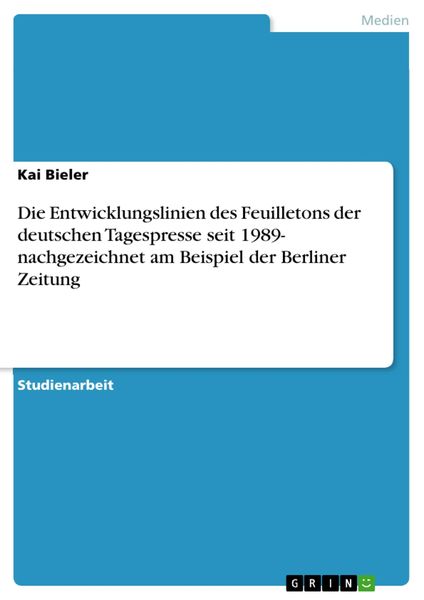 Produktbild: Die Entwicklungslinien des Feuilletons der deutschen Tagespresse seit 1989- nachgezeichnet am Beispiel der Berliner Zeitung