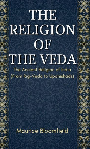 Produktbild: THE RELIGION OF THE VEDA The Ancient Religion of India (From Rig-Veda to Upanishads)