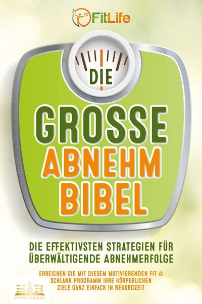 Produktbild: DIE GROSSE ABNEHMBIBEL: Die effektivsten Strategien f&uuml;r &uuml;berw&auml;ltigende Abnehmerfolge - Erreichen Sie mit diesem motivierenden Fit & Schlank Programm Ihre k&ouml;rperlichen Ziele ganz einfach in Rekordzeit