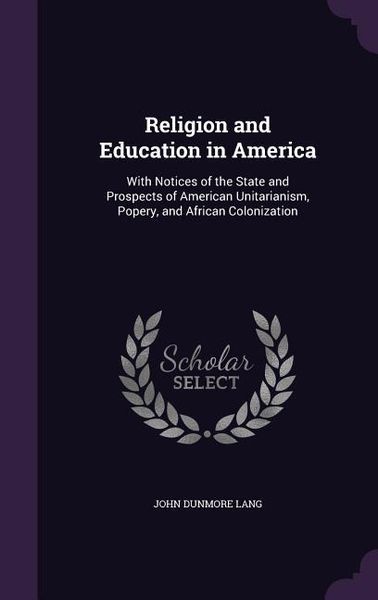 Produktbild: Religion and Education in America: With Notices of the State and Prospects of American Unitarianism, Popery, and African Colonization