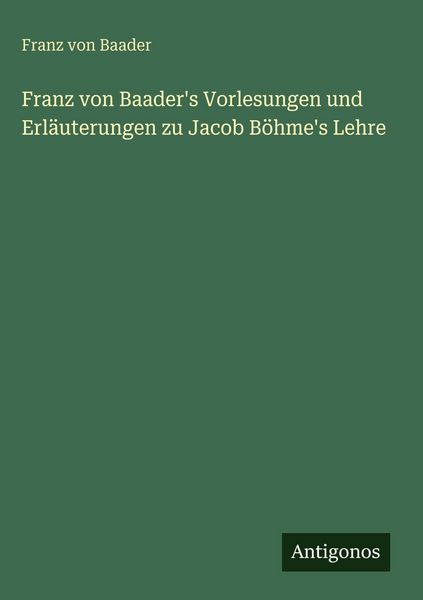 Produktbild: Franz von Baader's Vorlesungen und Erl&auml;uterungen zu Jacob B&ouml;hme's Lehre