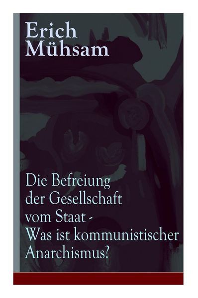 Produktbild: Die Befreiung der Gesellschaft vom Staat - Was ist kommunistischer Anarchismus?