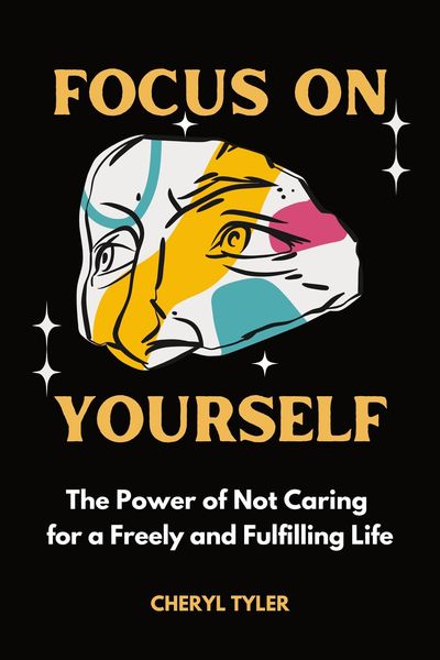 Produktbild: Focus on Yourself: The Power of Not Caring for a Freely and Fulfilling Life