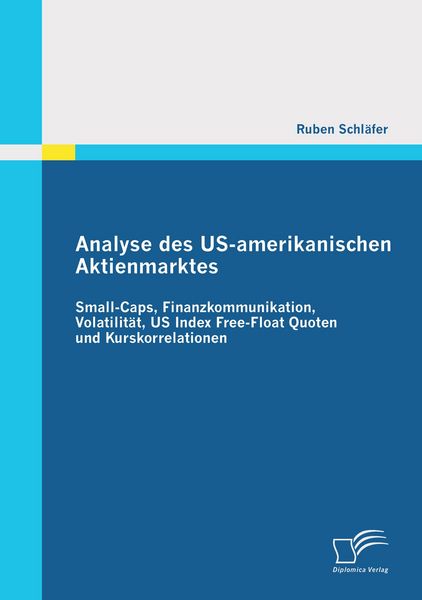 Produktbild: Analyse des US-amerikanischen Aktienmarktes: Small-Caps, Finanzkommunikation, Volatilit&auml;t, US Index Free-Float Quoten und Kurskorrelationen