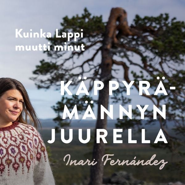 Käppyrämännyn juurella - Kuinka Lappi muutti minut - Inari Fernández, Audio, 9789180890069