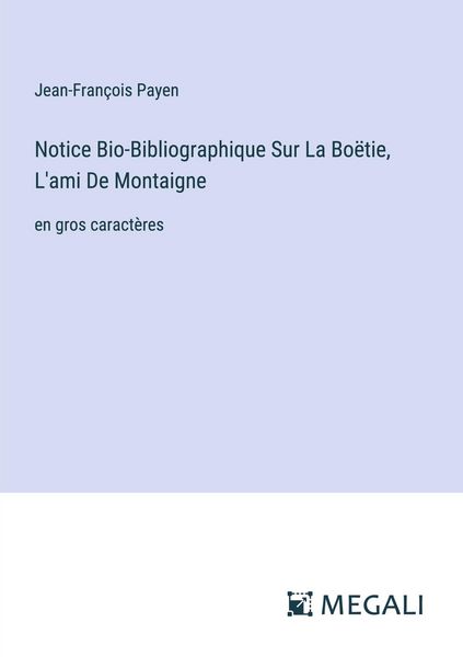Produktbild: Notice Bio-Bibliographique Sur La Bo&euml;tie, L'ami De Montaigne