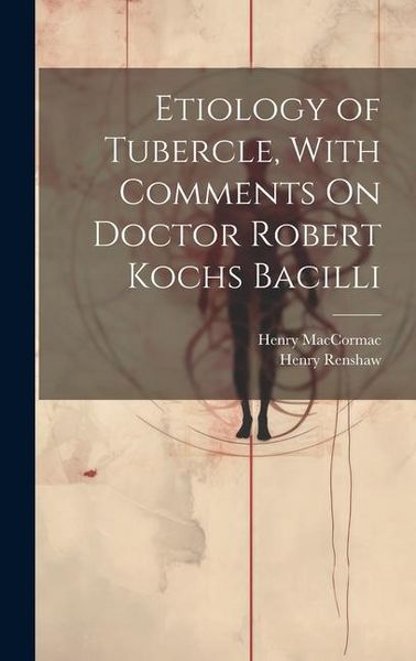 Produktbild: Etiology of Tubercle, With Comments On Doctor Robert Kochs Bacilli