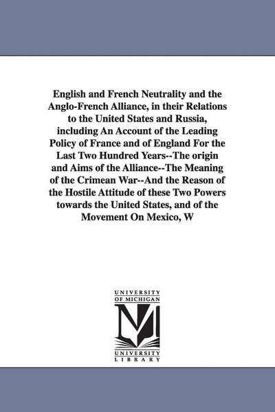 Produktbild: English and French Neutrality and the Anglo-French Alliance, in their Relations to the United States and Russia, including An Account of the Leading P