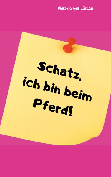Produktbild: Schatz, ich bin beim Pferd!
