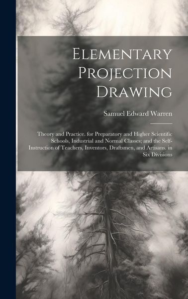 Produktbild: Elementary Projection Drawing: Theory and Practice. for Preparatory and Higher Scientific Schools, Industrial and Normal Classes; and the Self-Instru