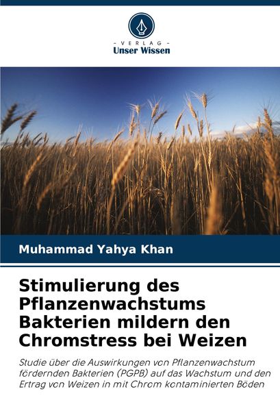 Stimulierung des Pflanzenwachstums Bakterien mildern den Chromstress bei Weizen, Taschenbuch von Muhammad Yahya Khan, Verlag Unser Wissen,