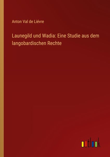 Produktbild: Launegild und Wadia: Eine Studie aus dem langobardischen Rechte