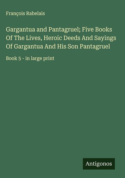 Produktbild: Gargantua and Pantagruel; Five Books Of The Lives, Heroic Deeds And Sayings Of Gargantua And His Son Pantagruel