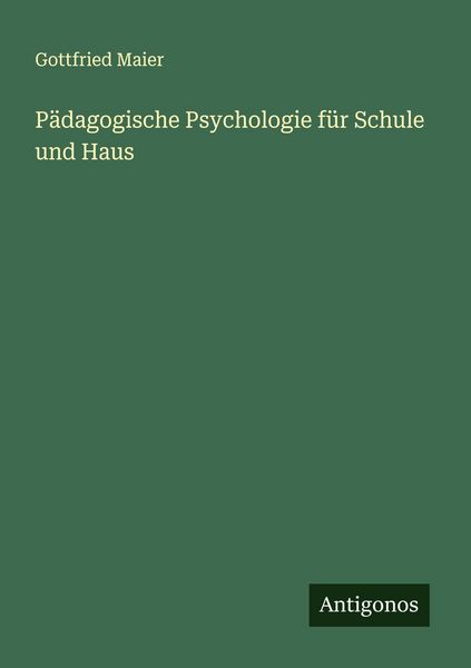 Pädagogische Psychologie für Schule und Haus, Taschenbuch von Gottfried Maier, Antigonos Verlag, 978-3-563-40605-2