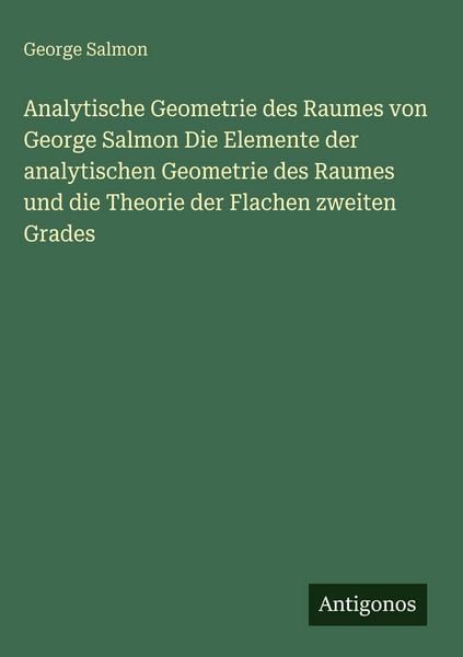 Produktbild: Analytische Geometrie des Raumes von George Salmon Die Elemente der analytischen Geometrie des Raumes und die Theorie der Flachen zweiten Grades