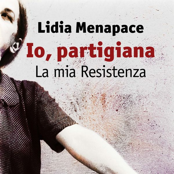 Io, partigiana. La mia Resistenza
