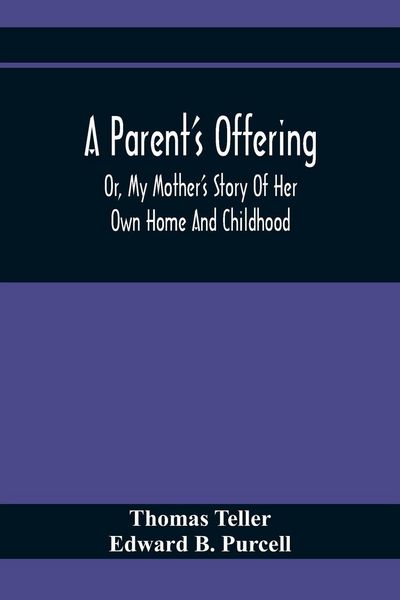 Produktbild: A Parent'S Offering; Or, My Mother'S Story Of Her Own Home And Childhood
