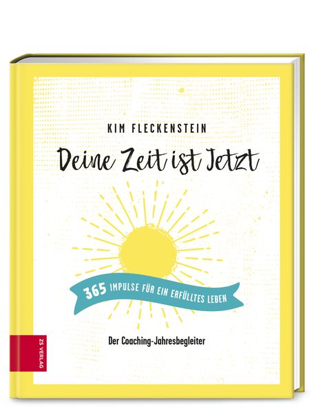 Deine Zeit ist Jetzt - 365 Impulse für ein erfülltes Leben, Gebundene Ausgabe von Kim Fleckenstein, ZS - ein Verlag der Edel Verlagsgruppe,