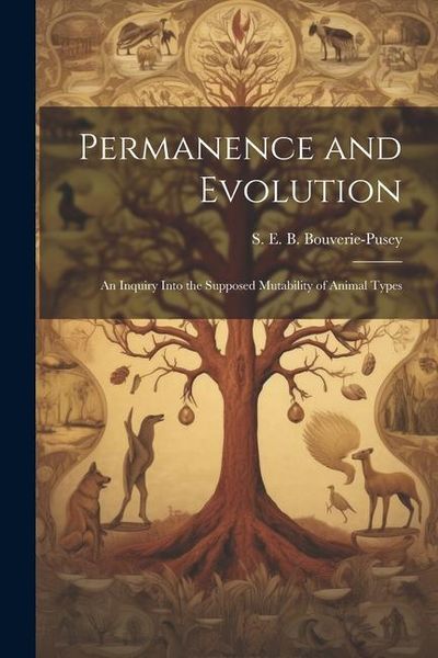 Produktbild: Permanence and Evolution [microform]: An Inquiry Into the Supposed Mutability of Animal Types