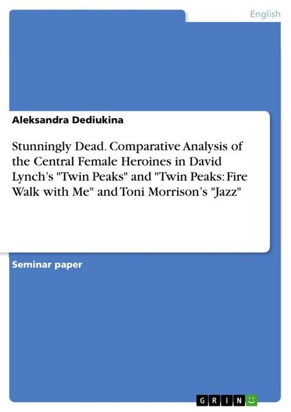 Produktbild: Stunningly Dead. Comparative Analysis of the Central Female Heroines in David Lynch's "Twin Peaks" and "Twin Peaks: Fire Walk with Me" and Toni Morrison's "Jazz"