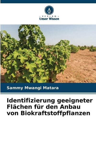 Identifizierung geeigneter Flächen für den Anbau von Biokraftstoffpflanzen, Taschenbuch von Sammy Mwangi Matara, Verlag Unser Wissen, 9786209050442