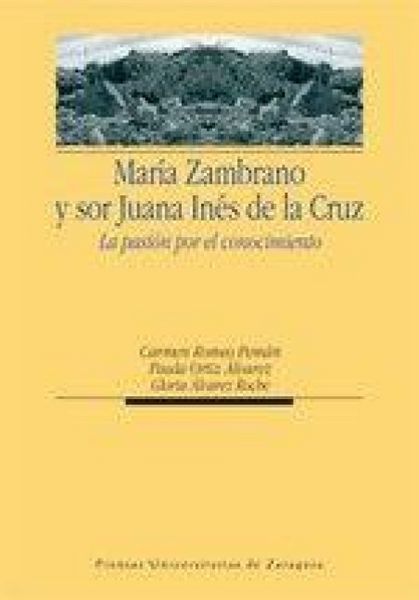 Produktbild: Mar&iacute;a Zambrano y Sor Juana In&eacute;s de la Cruz : la pasi&oacute;n por el conocimiento
