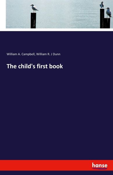 The child's first book, Taschenbuch von William A. Campbell , William R. J. Dunn, Hansebooks, 9783337821548