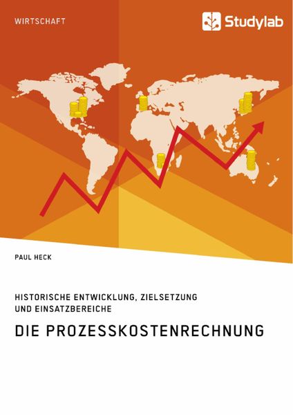 Produktbild: Die Prozesskostenrechnung. Historische Entwicklung, Zielsetzung und Einsatzbereiche