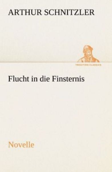 Flucht in die Finsternis, Taschenbuch von Arthur Schnitzler, Tredition, 9783842414143