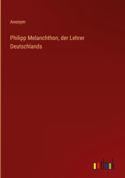 Produktbild: Philipp Melanchthon, der Lehrer Deutschlands