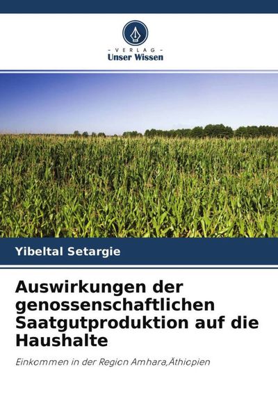 Auswirkungen der genossenschaftlichen Saatgutproduktion auf die Haushalte, Taschenbuch von Yibeltal Setargie, Verlag Unser Wissen, 9786204474250