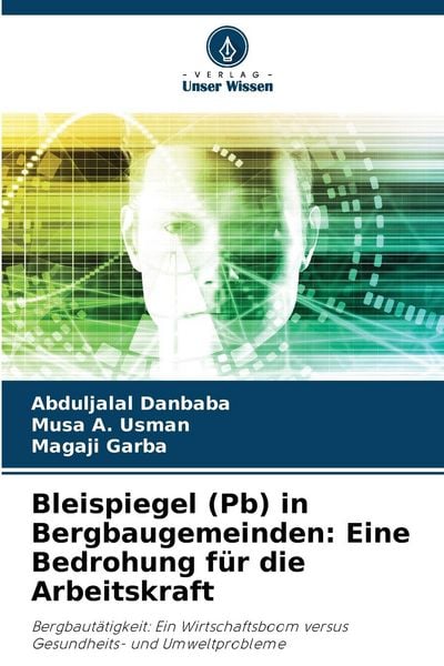 Bleispiegel (Pb) in Bergbaugemeinden: Eine Bedrohung für die Arbeitskraft, Taschenbuch von Abduljalal Danbaba , Musa A. Usman , Magaji Garba, Verlag