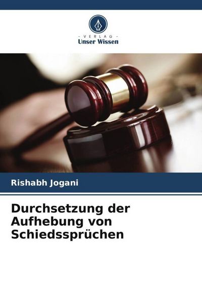 Durchsetzung der Aufhebung von Schiedssprüchen, Taschenbuch von Rishabh Jogani, Verlag Unser Wissen, 9786205774823