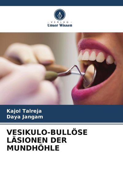 Vesikulo-Bullöse Läsionen der Mundhöhle, Taschenbuch von Kajol Talreja , Daya Jangam, Verlag Unser Wissen, 9786204808963