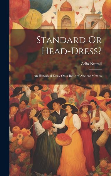 Produktbild: Standard Or Head-Dress?: An Historical Essay On a Relic of Ancient Mexico