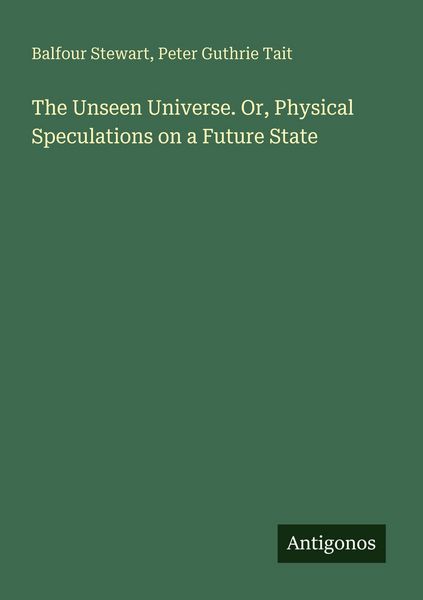 Produktbild: The Unseen Universe. Or, Physical Speculations on a Future State